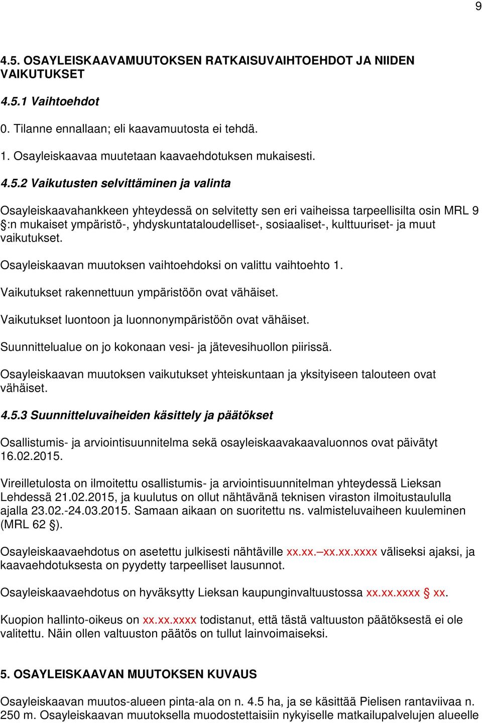 1 Vaihtoehdot 0. Tilanne ennallaan; eli kaavamuutosta ei tehdä. 1. Osayleiskaavaa muutetaan kaavaehdotuksen mukaisesti. 4.5.