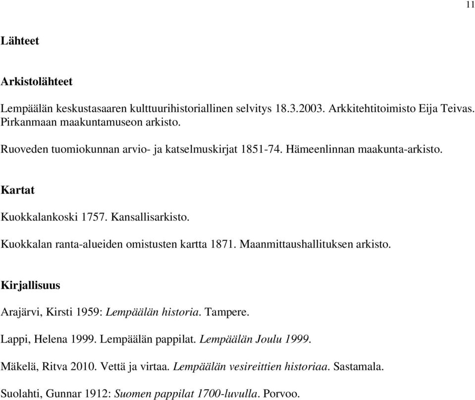 Kuokkalan ranta-alueiden omistusten kartta 1871. Maanmittaushallituksen arkisto. Kirjallisuus Arajärvi, Kirsti 1959: Lempäälän historia. Tampere.