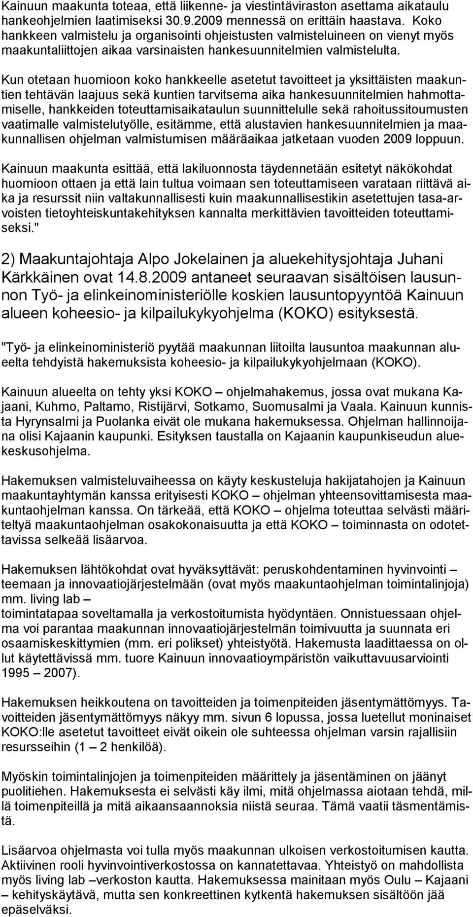 Kun otetaan huomioon koko hankkeelle asetetut tavoitteet ja yksittäisten maakuntien tehtävän laajuus sekä kuntien tarvitsema aika hankesuunnitelmien hahmottamiselle, hankkeiden toteut tamisaikataulun