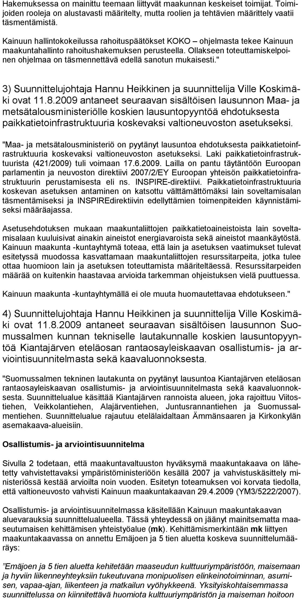 Ollakseen to teuttamiskelpoinen ohjelmaa on täsmennettävä edellä sano tun mukaisesti." 3) Suunnittelujohtaja Hannu Heikkinen ja suunnittelija Ville Koskimäki ovat 11.8.