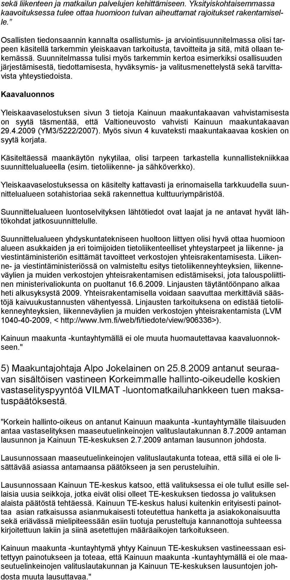 Suunnitel massa tulisi myös tarkemmin kertoa esimerkiksi osallisuuden järjestämisestä, tiedottamises ta, hyväksymis- ja valitusme nettelystä sekä tarvittavista yhteystiedoista.