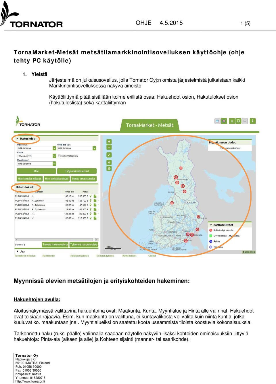 Hakuehdot osion, Hakutulokset osion (hakutuloslista) sekä karttaliittymän Myynnissä olevien metsätilojen ja erityiskohteiden hakeminen: Hakuehtojen avulla: Aloitusnäkymässä valittavina hakuehtoina