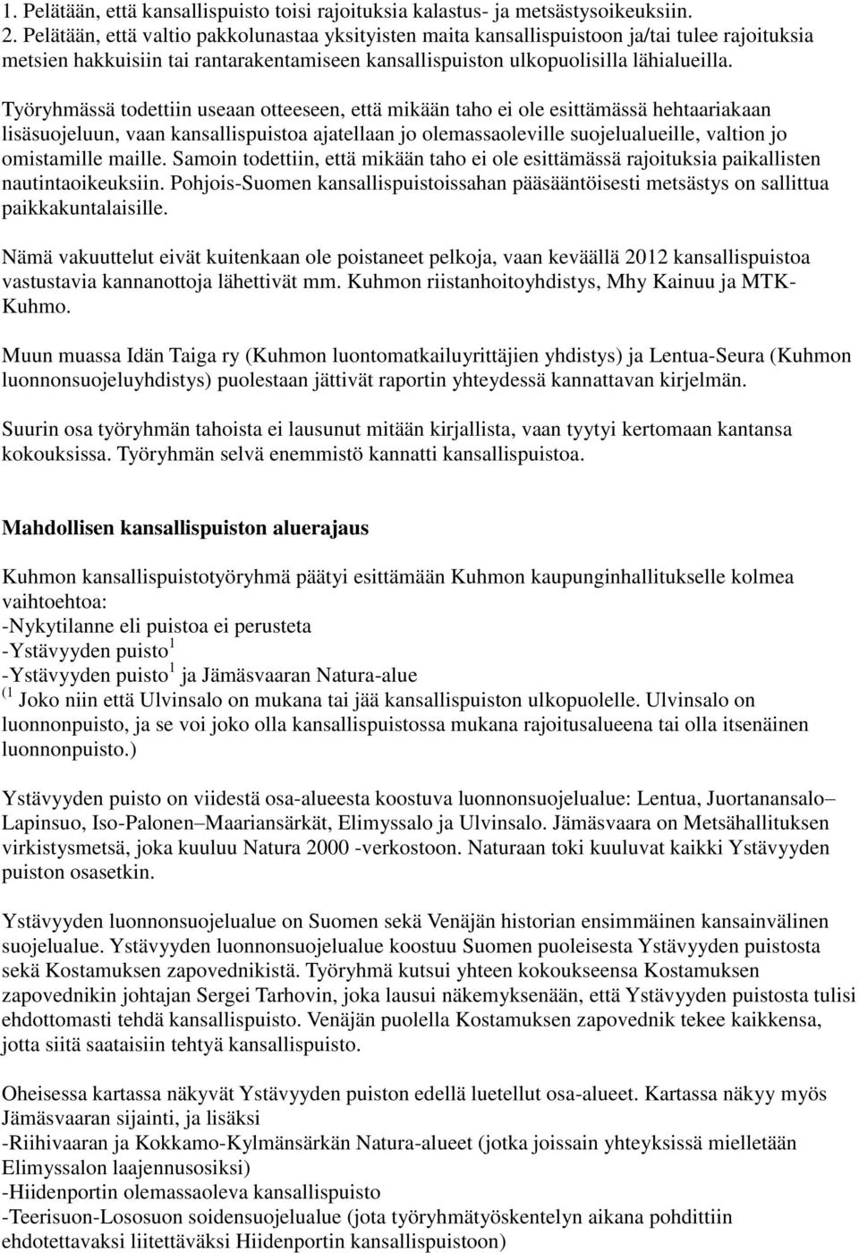 Työryhmässä todettiin useaan otteeseen, että mikään taho ei ole esittämässä hehtaariakaan lisäsuojeluun, vaan kansallispuistoa ajatellaan jo olemassaoleville suojelualueille, valtion jo omistamille