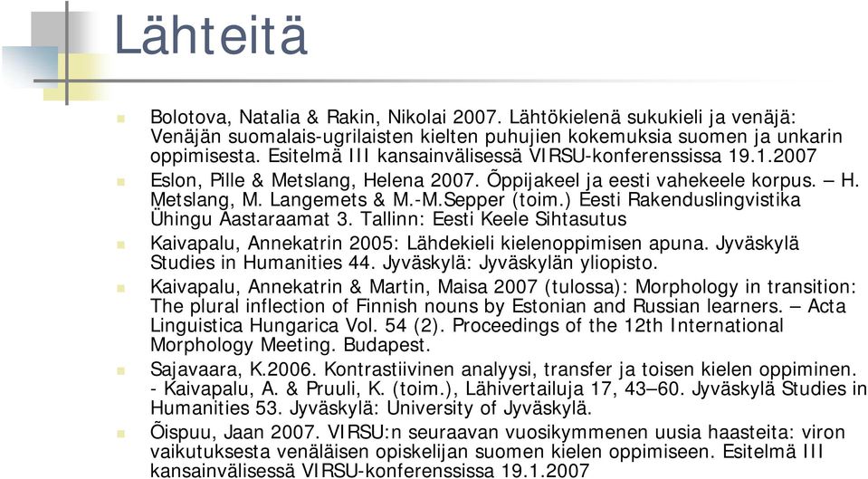 ) Eesti Rakenduslingvistika Ühingu Aastaraamat 3. Tallinn: Eesti Keele Sihtasutus Kaivapalu, Annekatrin 2005: Lähdekieli kielenoppimisen apuna. Jyväskylä Studies in Humanities 44.