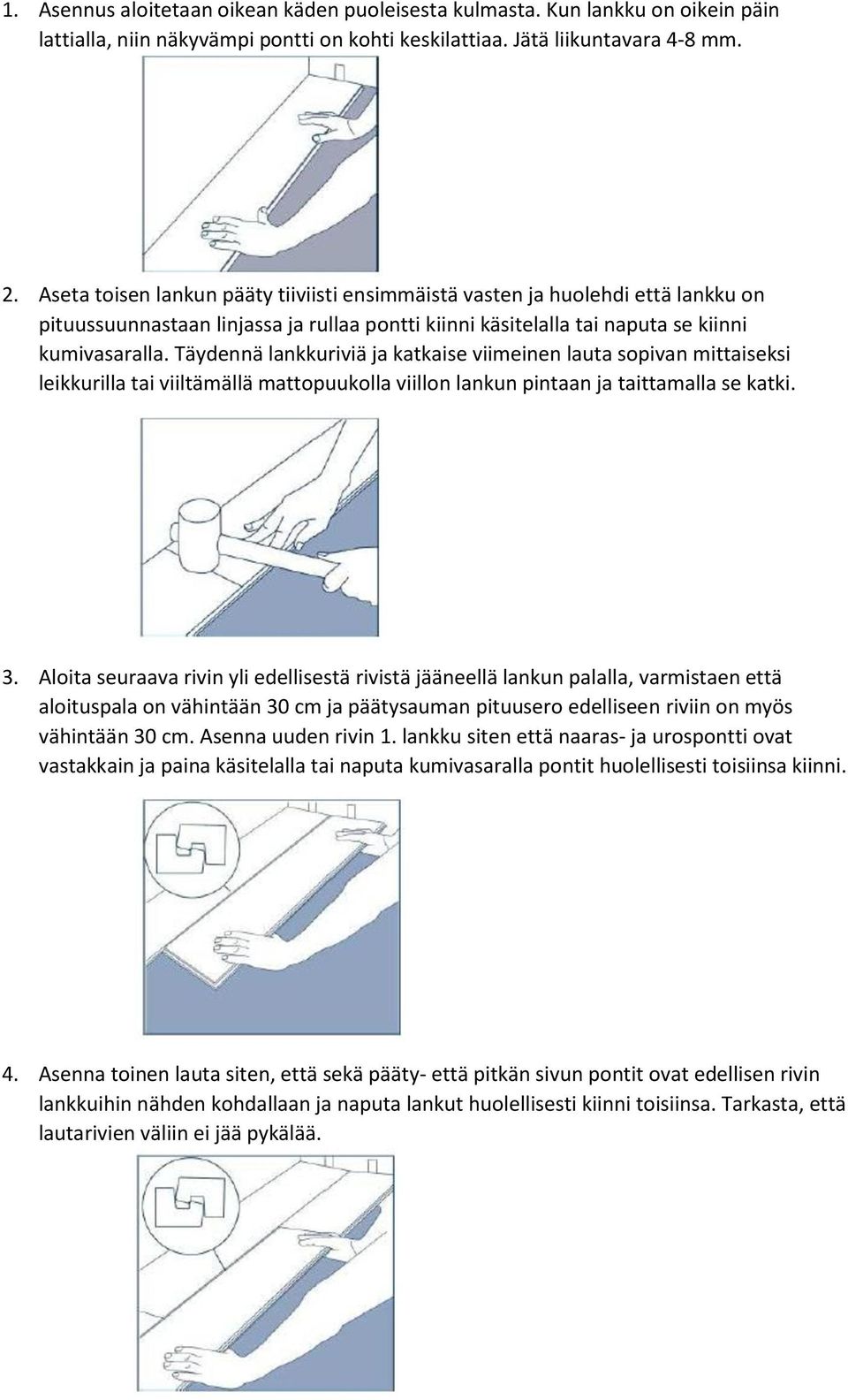 Täydennä lankkuriviä ja katkaise viimeinen lauta sopivan mittaiseksi leikkurilla tai viiltämällä mattopuukolla viillon lankun pintaan ja taittamalla se katki. 3.