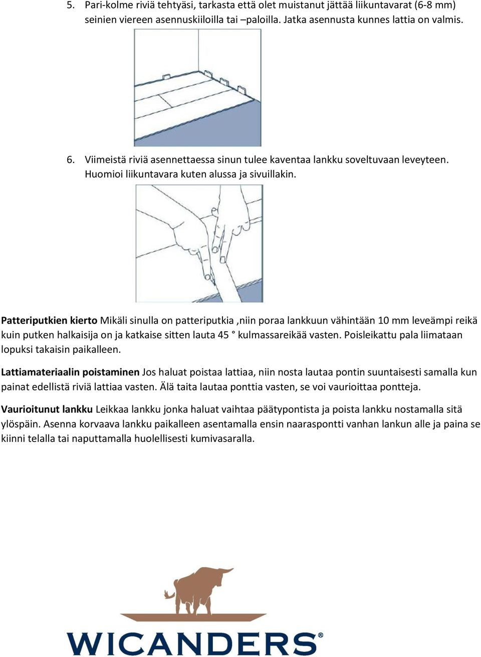 Patteriputkien kierto Mikäli sinulla on patteriputkia,niin poraa lankkuun vähintään 10 mm leveämpi reikä kuin putken halkaisija on ja katkaise sitten lauta 45 kulmassareikää vasten.