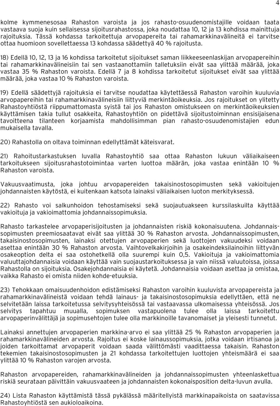 18) Edellä 10, 12, 13 ja 16 kohdissa tarkoitetut sijoitukset saman liikkeeseenlaskijan arvopapereihin tai rahamarkkinavälineisiin tai sen vastaanottamiin talletuksiin eivät saa ylittää määrää, joka