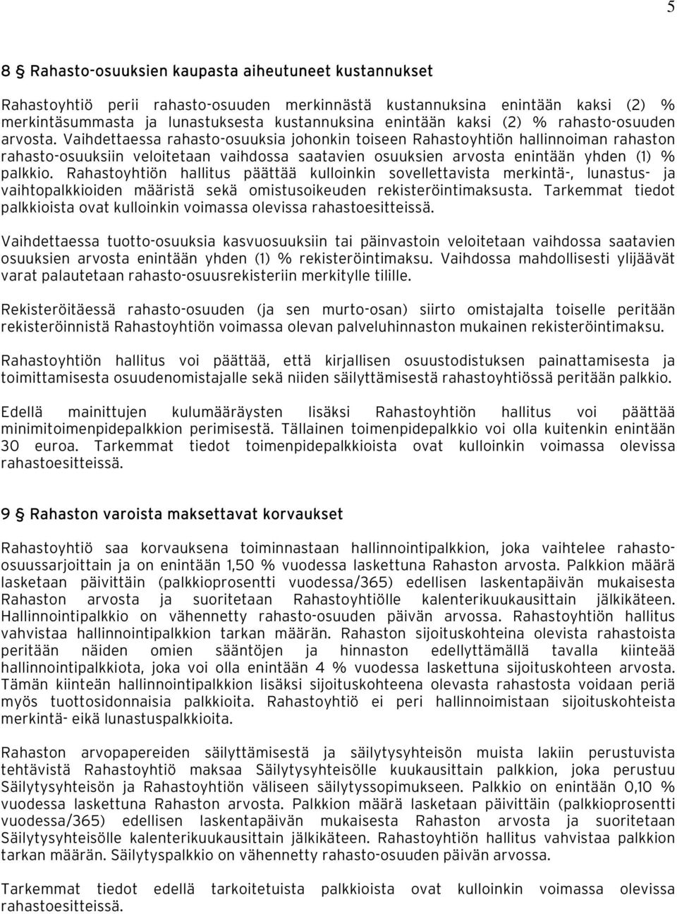 Vaihdettaessa rahasto-osuuksia johonkin toiseen Rahastoyhtiön hallinnoiman rahaston rahasto-osuuksiin veloitetaan vaihdossa saatavien osuuksien arvosta enintään yhden (1) % palkkio.