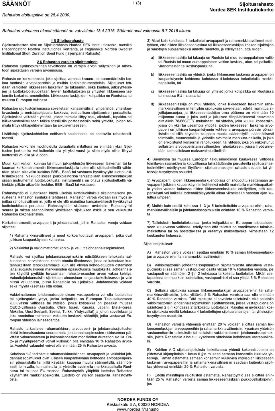 Duration Bond Fund (jäljempänä Rahasto). 2 Rahaston varojen sijoittaminen Rahaston sijoitustoiminnan tavoitteena on varojen arvon säilyminen ja rahastoon sijoitettujen varojen arvonnousu.