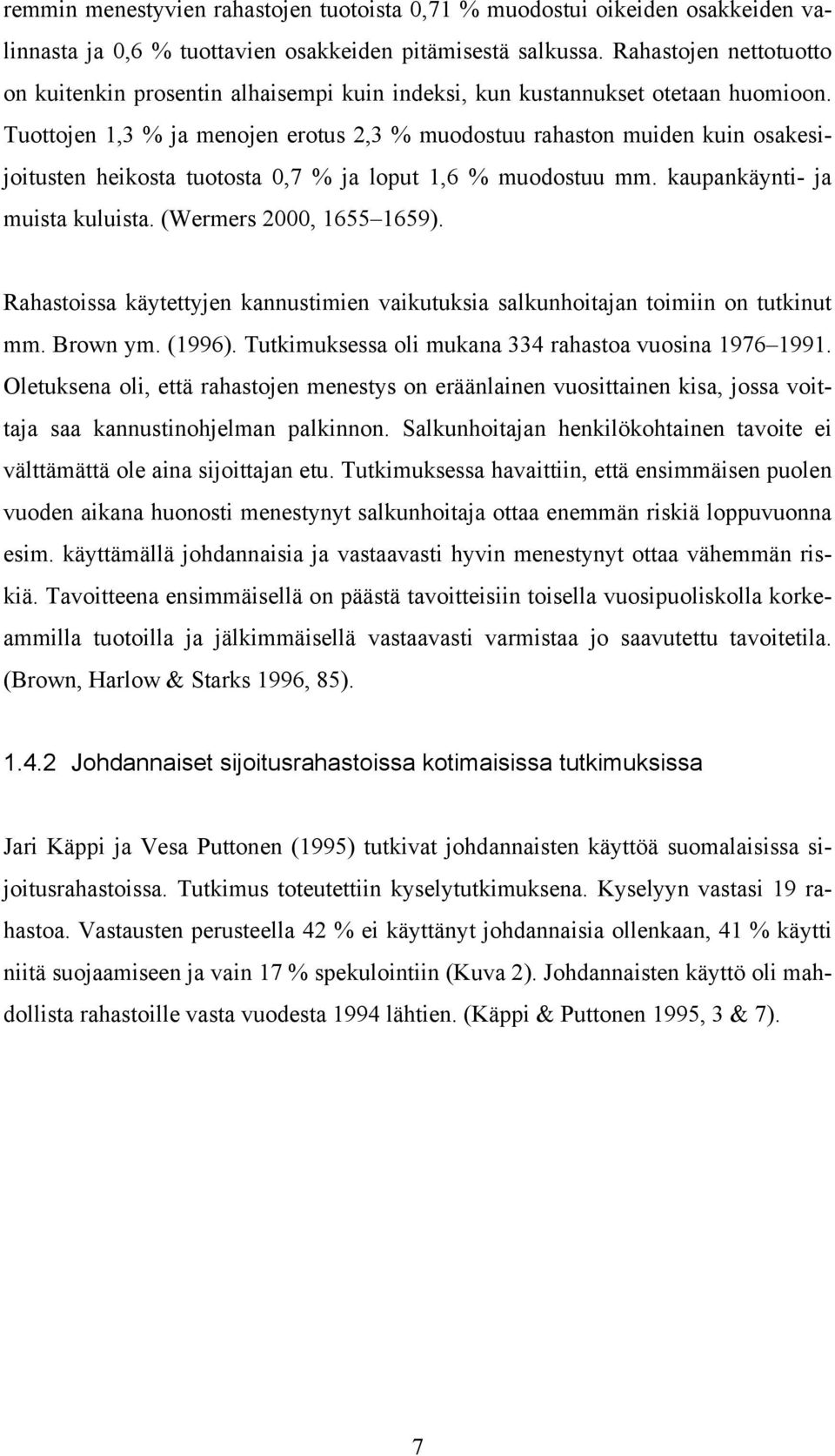 Tuottojen 1,3 % ja menojen erotus 2,3 % muodostuu rahaston muden kun osakesjotusten hekosta tuotosta 0,7 % ja loput 1,6 % muodostuu mm. kaupankäynt- ja musta kulusta. (Wermers 2000, 1655 1659).