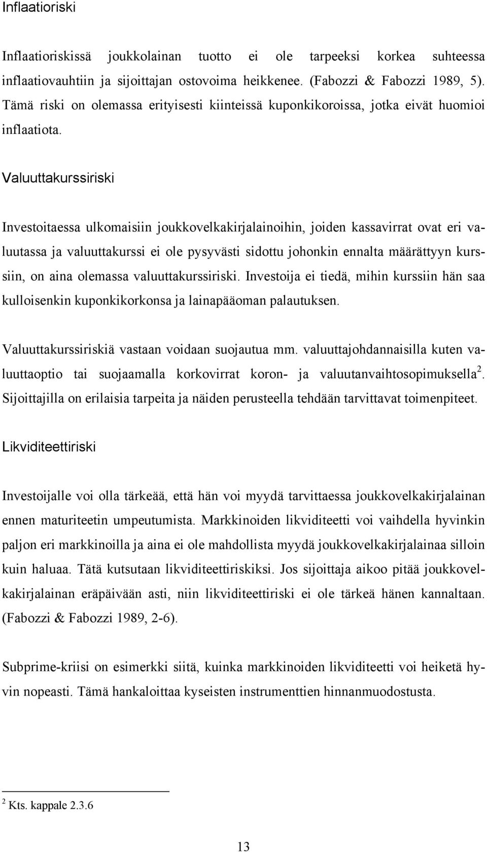 Valuuttakurssrsk Investotaessa ulkomasn joukkovelkakrjalanohn, joden kassavrrat ovat er valuutassa ja valuuttakurss e ole pysyväst sdottu johonkn ennalta määrättyyn kurssn, on ana olemassa