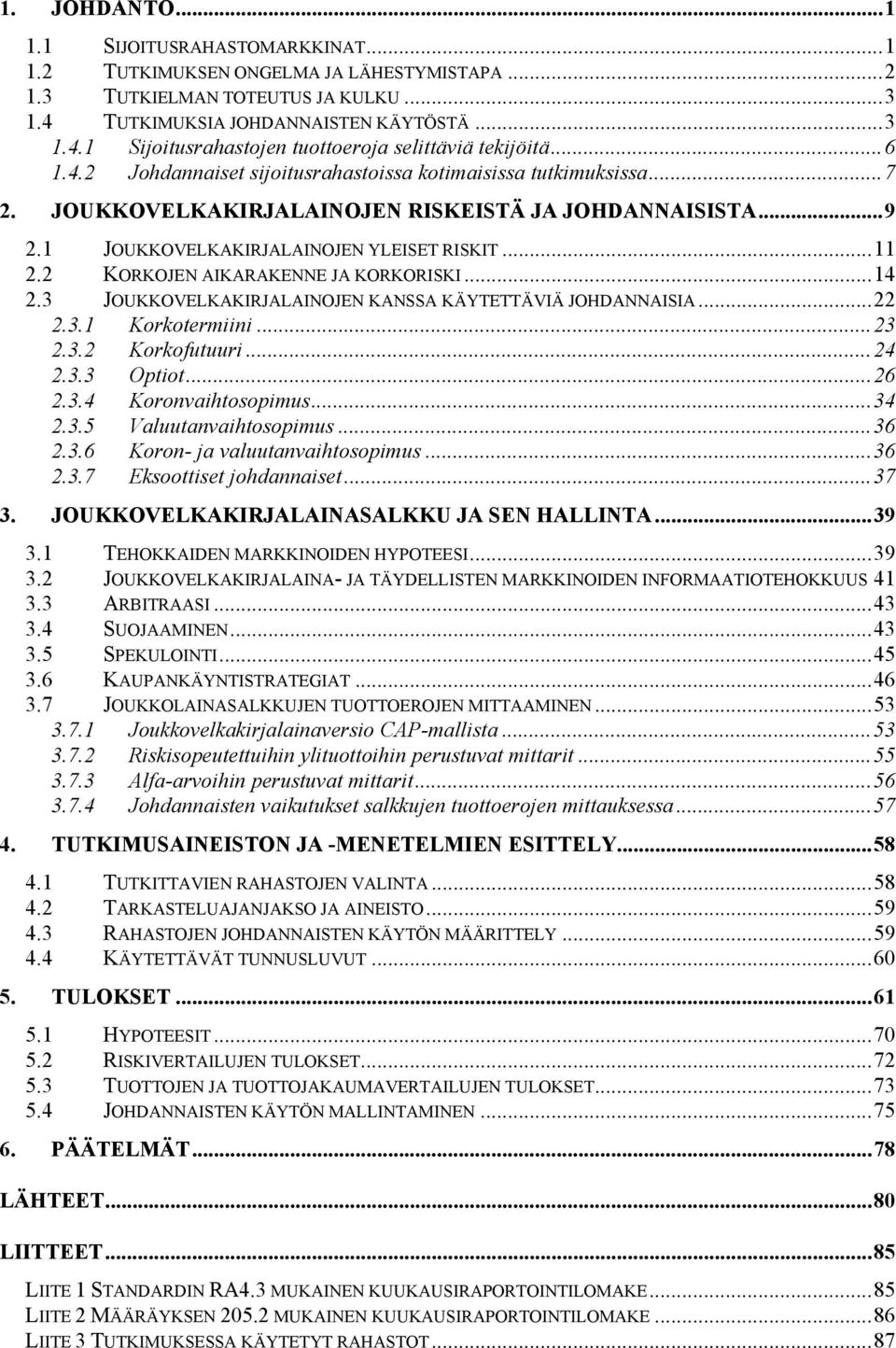 2 KORKOJEN AIKARAKENNE JA KORKORISKI...14 2.3 JOUKKOVELKAKIRJALAINOJEN KANSSA KÄYTETTÄVIÄ JOHDANNAISIA...22 2.3.1 Korkotermn...23 2.3.2 Korkofutuur...24 2.3.3 Optot...26 2.3.4 Koronvahtosopmus...34 2.