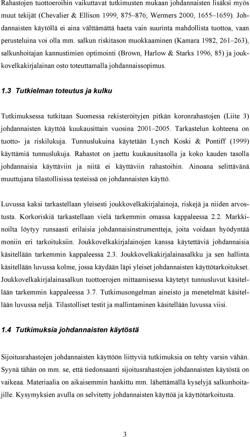 salkun rsktason muokkaamnen (Kamara 1982, 261 263), salkunhotajan kannustmen optmont (Brown, Harlow & Starks 1996, 85) ja joukkovelkakrjalanan osto toteuttamalla johdannassopmus. 1.3 Tutkelman toteutus ja kulku Tutkmuksessa tutktaan Suomessa reksterötyjen ptkän koronrahastojen (Lte 3) johdannasten käyttöä kuukausttan vuosna 2001 2005.