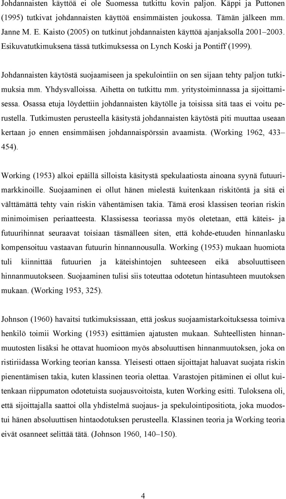 Johdannasten käytöstä suojaamseen ja spekulontn on sen sjaan tehty paljon tutkmuksa mm. Yhdysvallossa. Ahetta on tutkttu mm. yrtystomnnassa ja sjottamsessa.