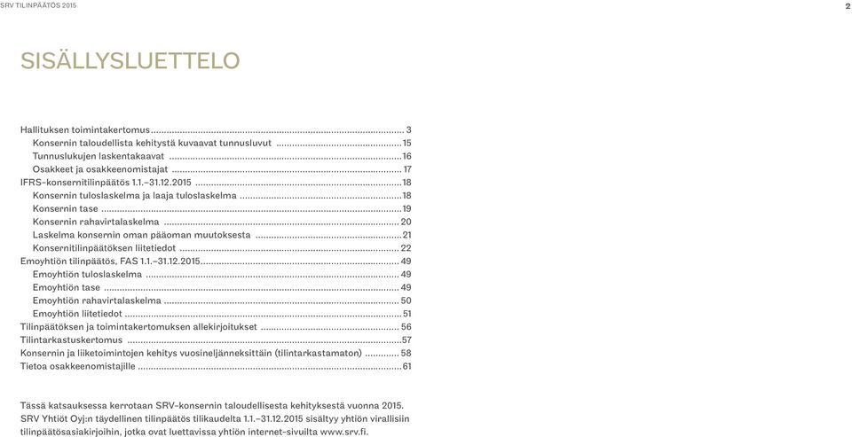 ..21 Konsernitilinpäätöksen liitetiedot... 22 Emoyhtiön tilinpäätös, FAS 1.1. 31.12.2015... 49 Emoyhtiön tuloslaskelma... 49 Emoyhtiön tase... 49 Emoyhtiön rahavirtalaskelma... 50 Emoyhtiön liitetiedot.
