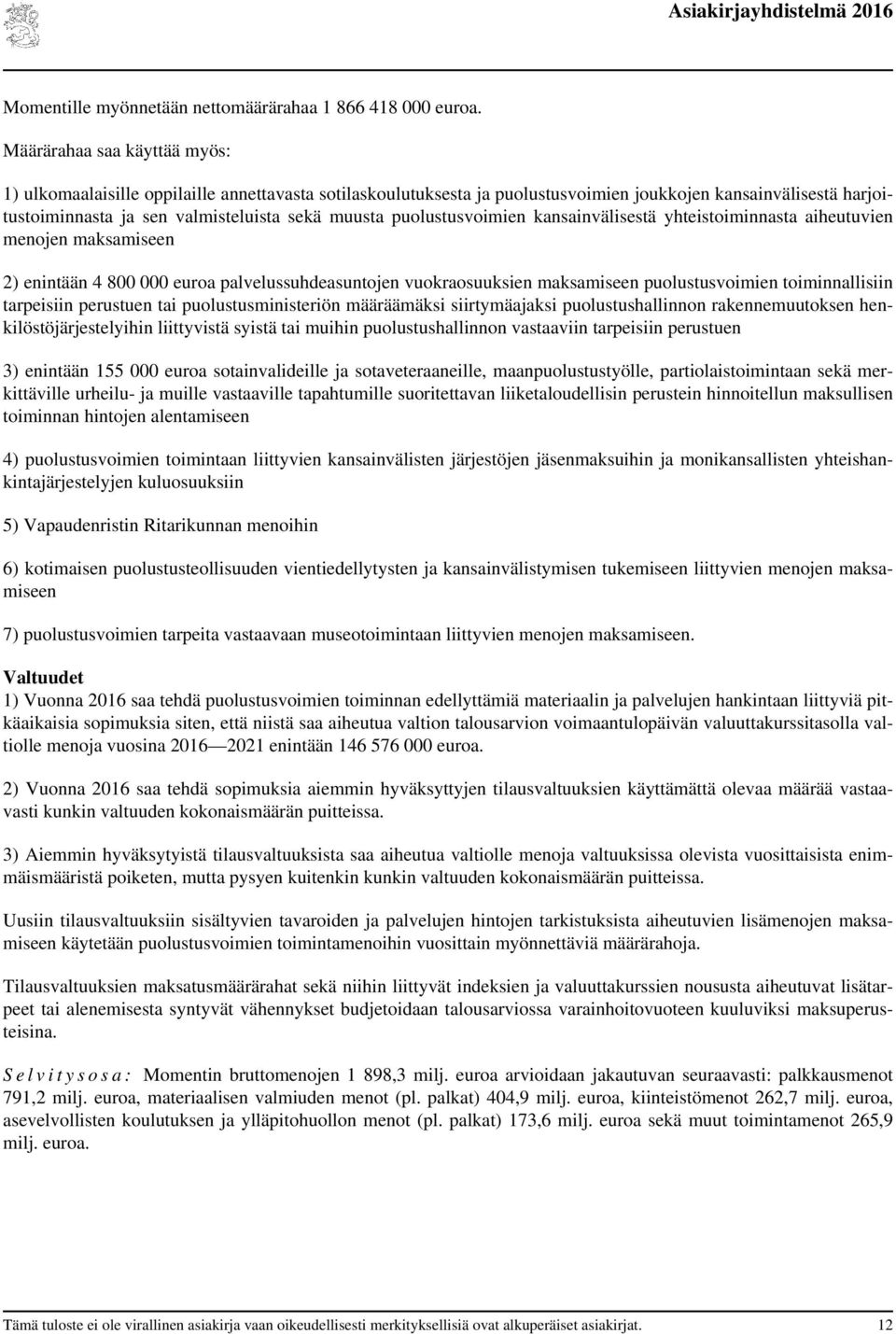 puolustusvoimien kansainvälisestä yhteistoiminnasta aiheutuvien menojen maksamiseen 2) enintään 4 800 000 euroa palvelussuhdeasuntojen vuokraosuuksien maksamiseen puolustusvoimien toiminnallisiin