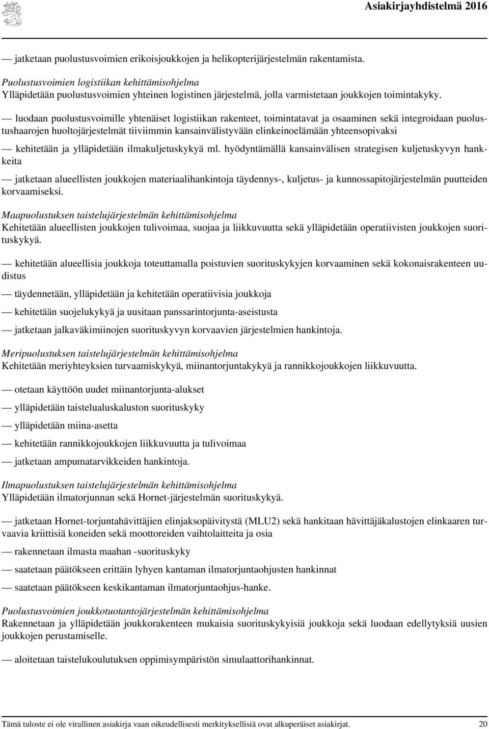 luodaan puolustusvoimille yhtenäiset logistiikan rakenteet, toimintatavat ja osaaminen sekä integroidaan puolustushaarojen huoltojärjestelmät tiiviimmin kansainvälistyvään elinkeinoelämään