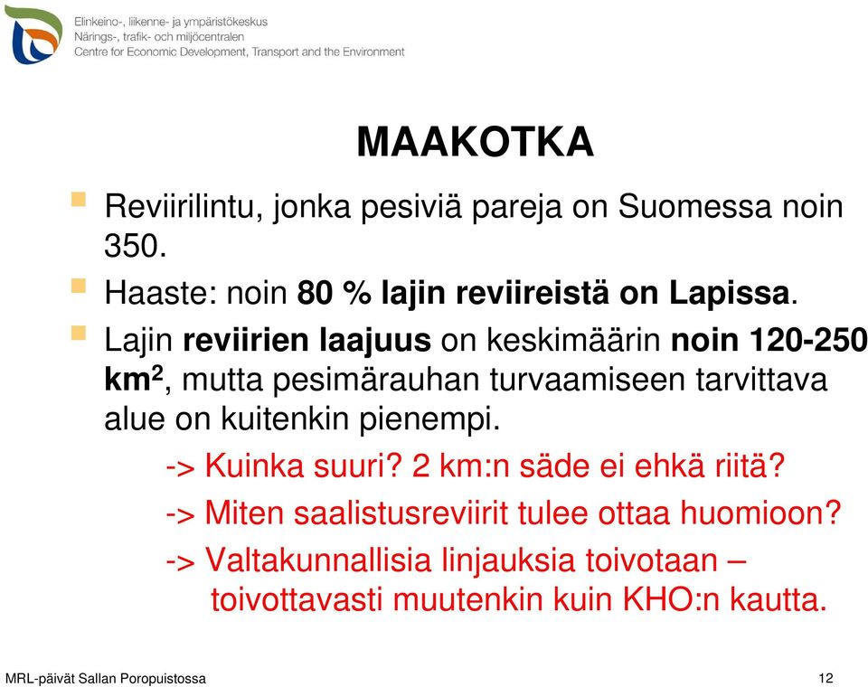 Lajin reviirien laajuus on keskimäärin noin 120-250 km 2, mutta pesimärauhan turvaamiseen tarvittava alue