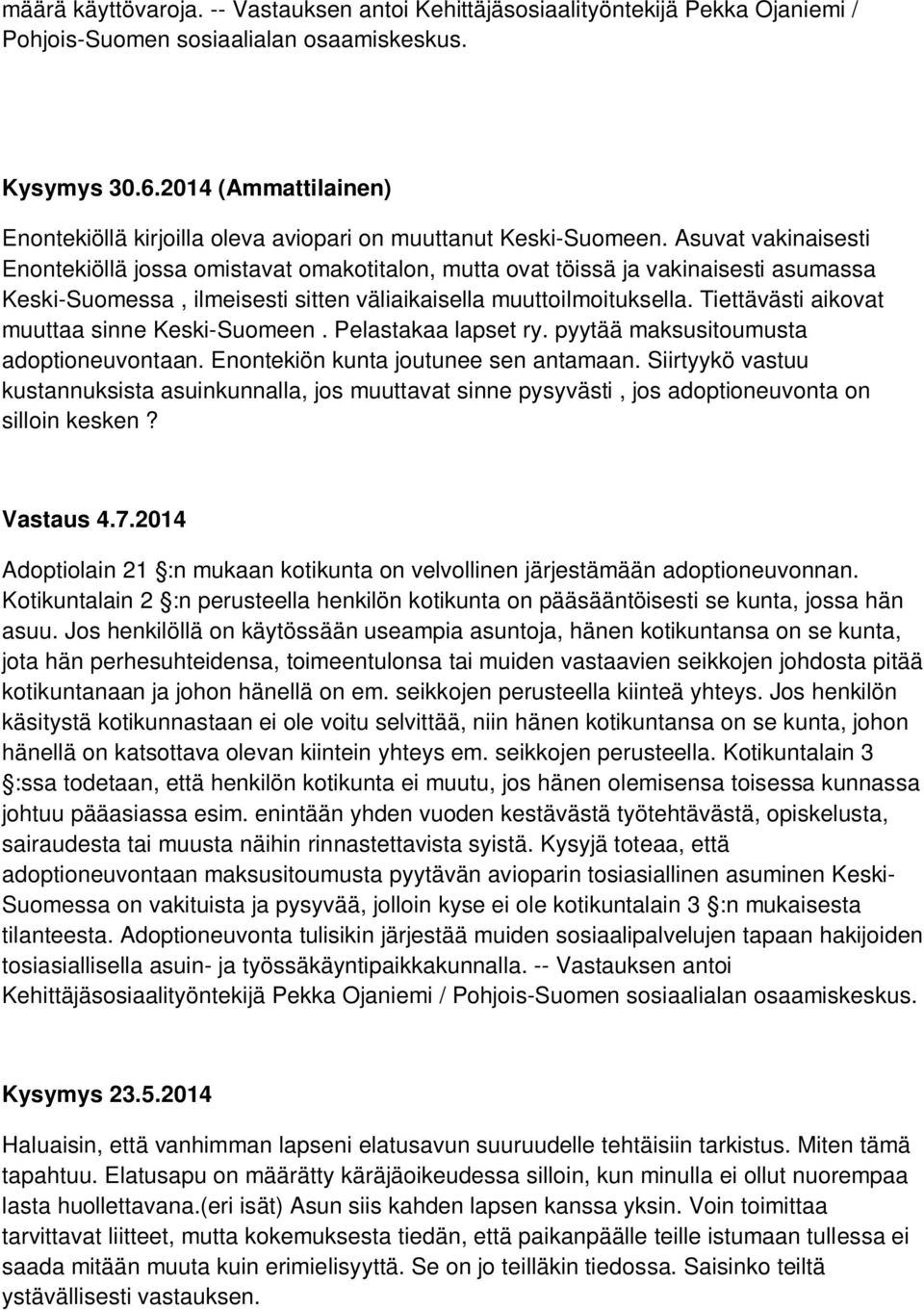 Asuvat vakinaisesti Enontekiöllä jossa omistavat omakotitalon, mutta ovat töissä ja vakinaisesti asumassa Keski-Suomessa, ilmeisesti sitten väliaikaisella muuttoilmoituksella.