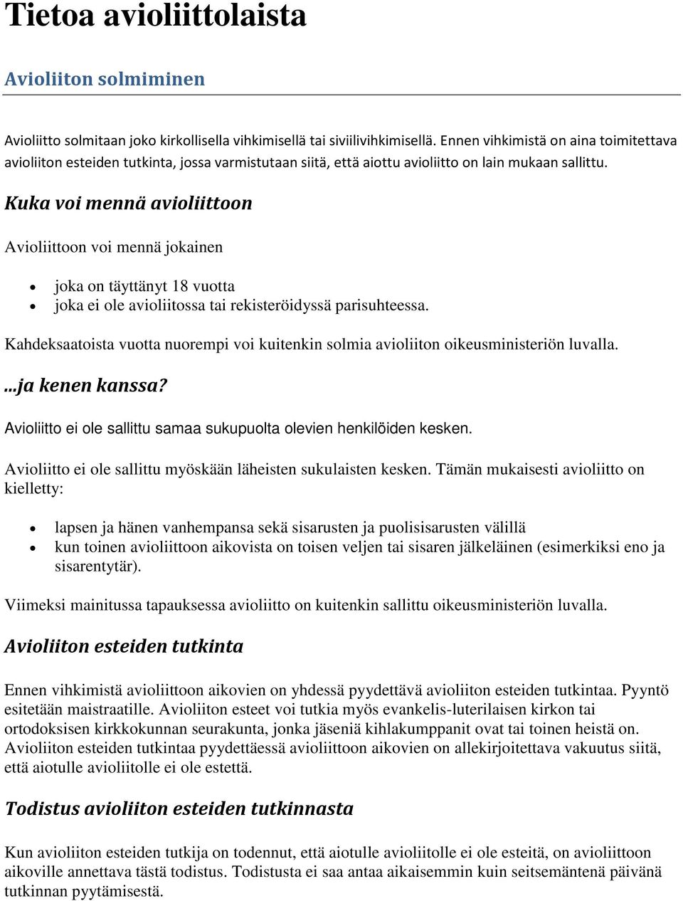 Kuka voi mennä avioliittoon Avioliittoon voi mennä jokainen joka on täyttänyt 18 vuotta joka ei ole avioliitossa tai rekisteröidyssä parisuhteessa.