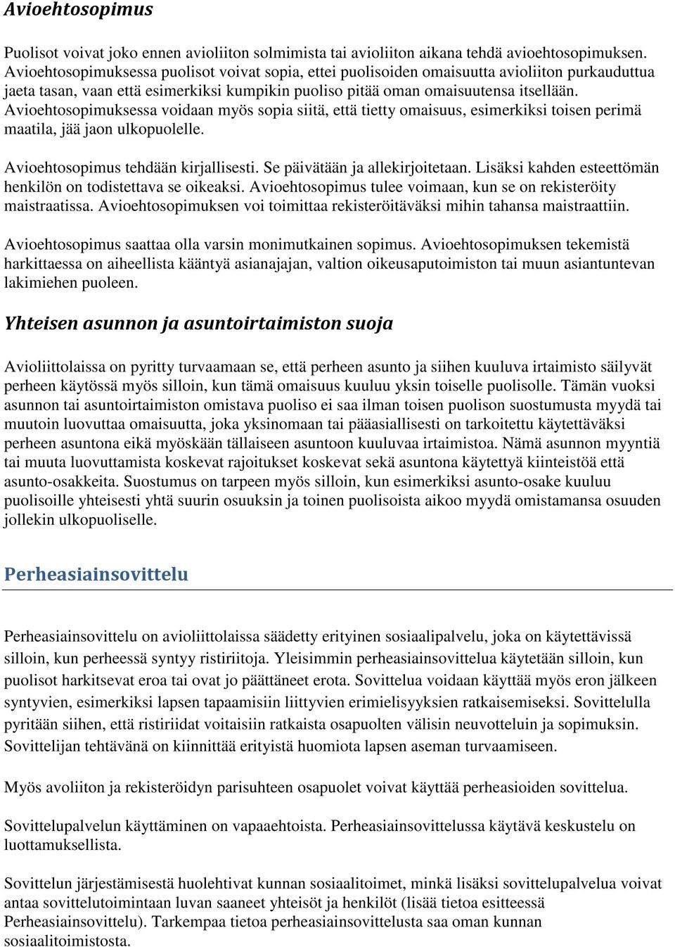 Avioehtosopimuksessa voidaan myös sopia siitä, että tietty omaisuus, esimerkiksi toisen perimä maatila, jää jaon ulkopuolelle. Avioehtosopimus tehdään kirjallisesti. Se päivätään ja allekirjoitetaan.