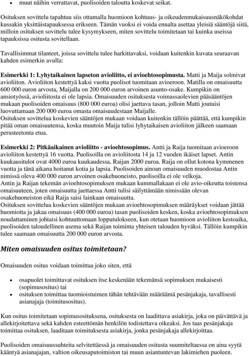 Tavallisimmat tilanteet, joissa sovittelu tulee harkittavaksi, voidaan kuitenkin kuvata seuraavan kahden esimerkin avulla: Esimerkki 1: Lyhytaikainen lapseton avioliitto, ei avioehtosopimusta.