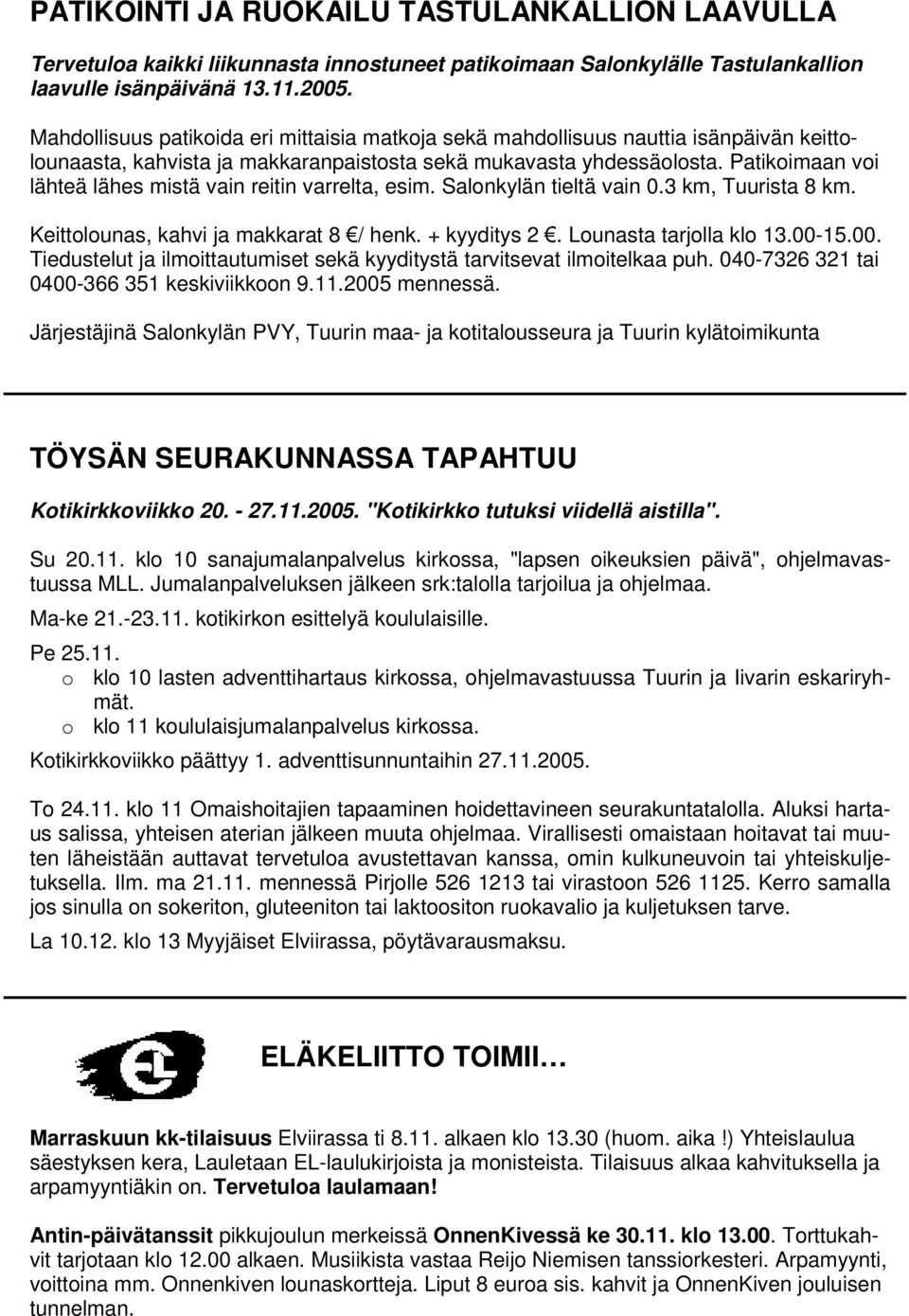 Patikoimaan voi lähteä lähes mistä vain reitin varrelta, esim. Salonkylän tieltä vain 0.3 km, Tuurista 8 km. Keittolounas, kahvi ja makkarat 8 / henk. + kyyditys 2. Lounasta tarjolla klo 13.00-