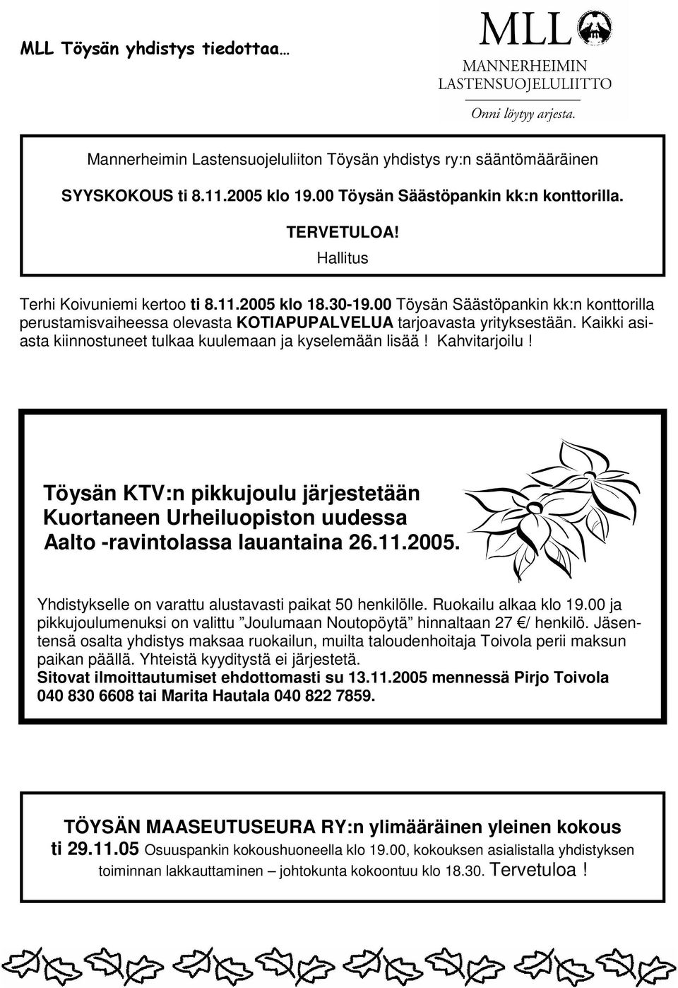 Kaikki asiasta kiinnostuneet tulkaa kuulemaan ja kyselemään lisää! Kahvitarjoilu! Töysän KTV:n pikkujoulu järjestetään Kuortaneen Urheiluopiston uudessa Aalto -ravintolassa lauantaina 26.11.2005.