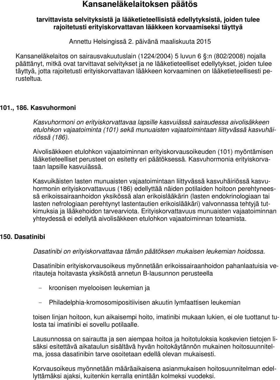 joiden tulee täyttyä, jotta rajoitetusti erityiskorvattavan lääkkeen korvaaminen on lääketieteellisesti perusteltua. 101., 186.