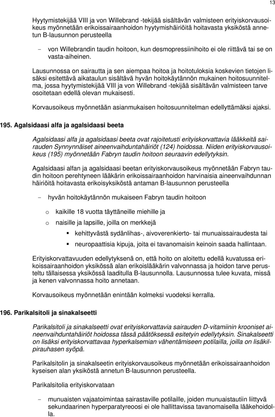 jossa hyytymistekijää VIII ja von Willebrand -tekijää sisältävän valmisteen tarve osoitetaan edellä olevan mukaisesti. Korvausoikeus myönnetään asianmukaisen hoitosuunnitelman edellyttämäksi ajaksi.