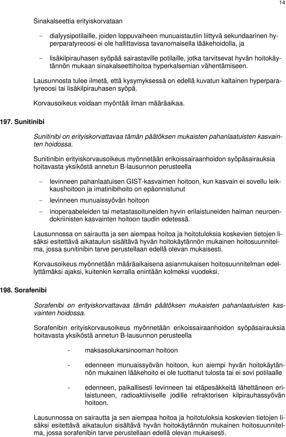 Lausunnosta tulee ilmetä, että kysymyksessä on edellä kuvatun kaltainen hyperparatyreoosi tai lisäkilpirauhasen syöpä. Korvausoikeus voidaan myöntää ilman määräaikaa. 197.