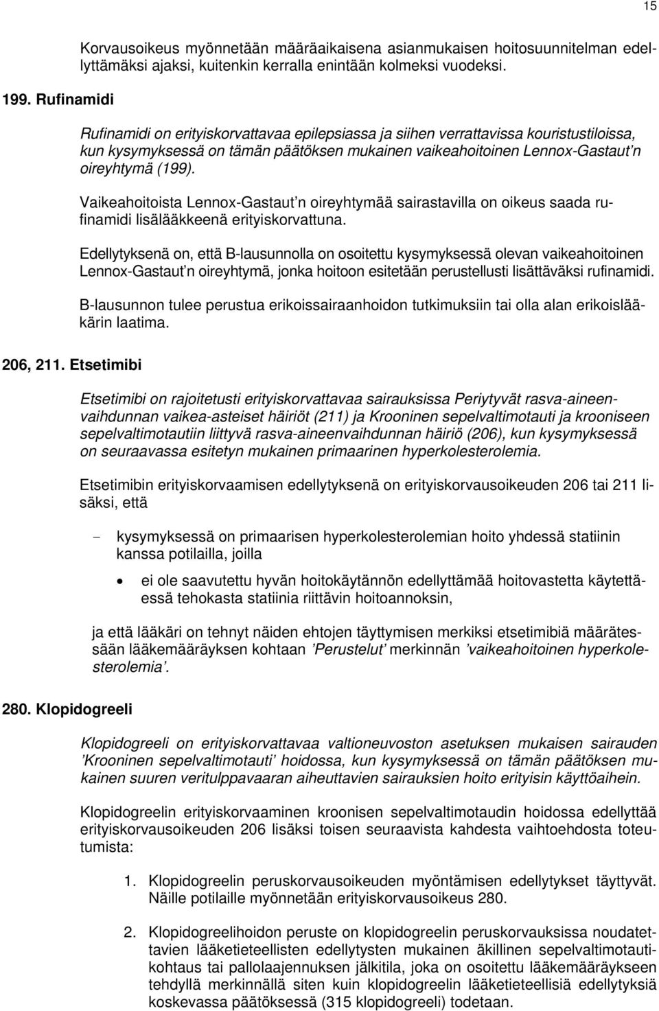 Vaikeahoitoista Lennox-Gastaut n oireyhtymää sairastavilla on oikeus saada rufinamidi lisälääkkeenä erityiskorvattuna.