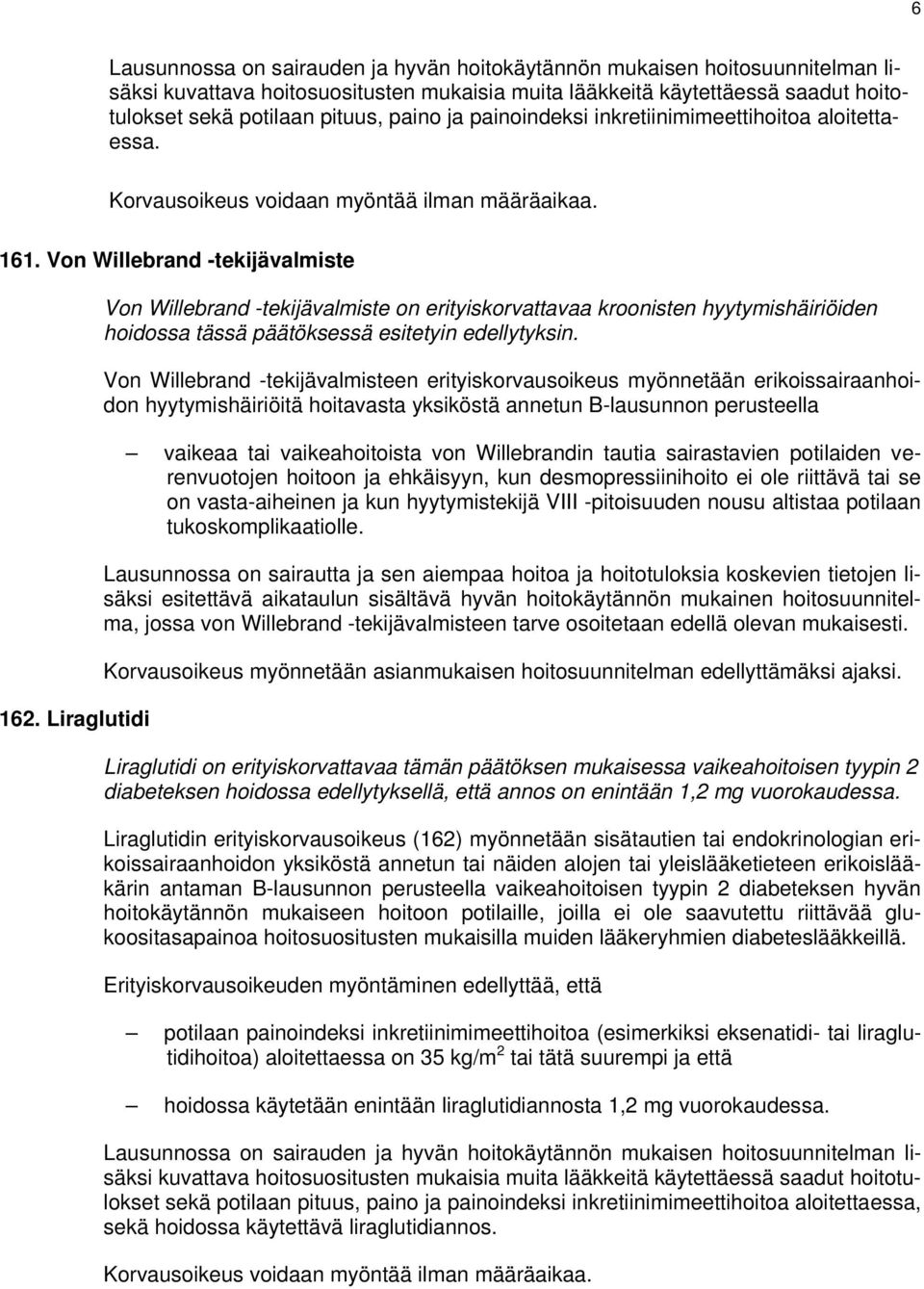 Liraglutidi Von Willebrand -tekijävalmiste on erityiskorvattavaa kroonisten hyytymishäiriöiden hoidossa tässä päätöksessä esitetyin edellytyksin.