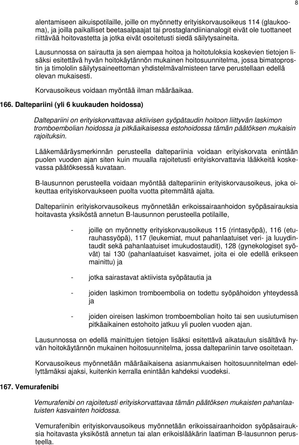 esitettävä hyvän hoitokäytännön mukainen hoitosuunnitelma, jossa bimatoprostin ja timololin säilytysaineettoman yhdistelmävalmisteen tarve perustellaan edellä olevan mukaisesti.