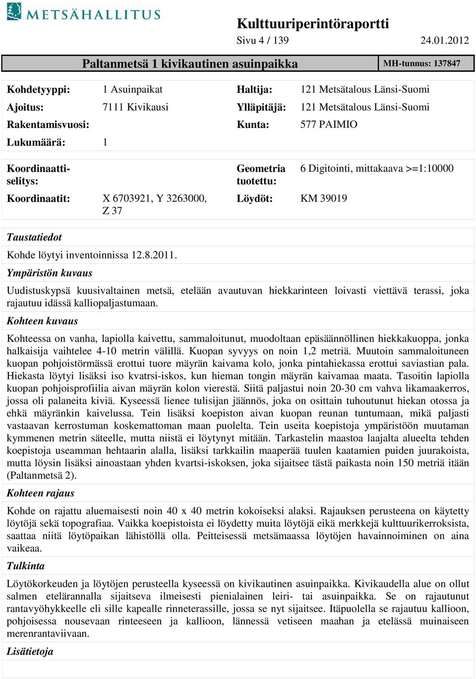 Rakentamisvuosi: Kunta: 577 PAIMIO Lukumäärä: 1 Koordinaattiselitys: Koordinaatit: X 6703921, Y 3263000, Z 37 Geometria tuotettu: Löydöt: KM 39019 6 Digitointi, mittakaava >=1:10000 Taustatiedot