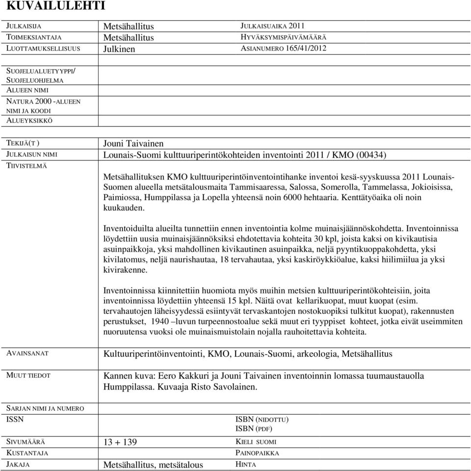 kulttuuriperintöinventointihanke inventoi kesä-syyskuussa 2011 Lounais- Suomen alueella metsätalousmaita Tammisaaressa, Salossa, Somerolla, Tammelassa, Jokioisissa, Paimiossa, Humppilassa ja Lopella