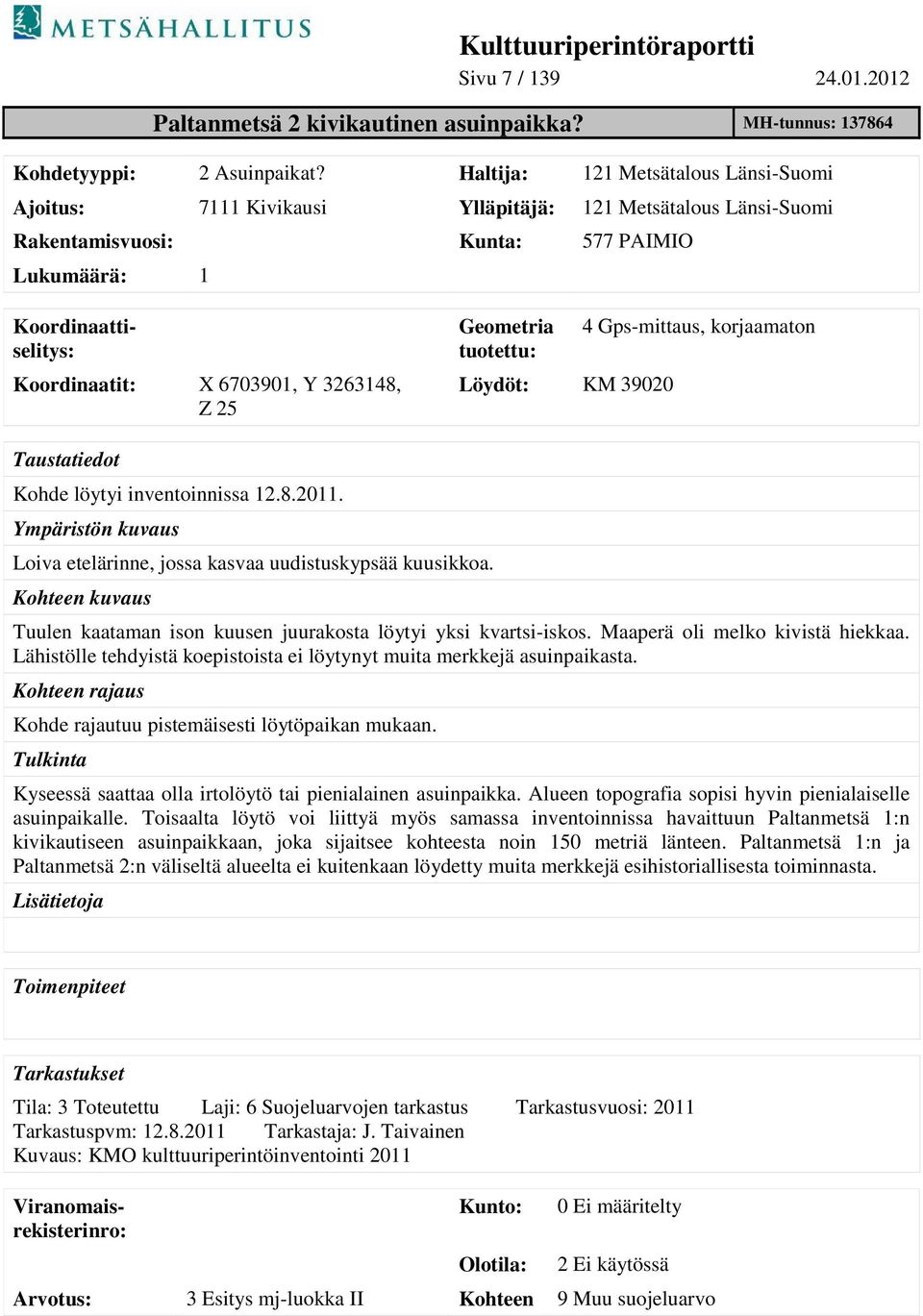 tuotettu: Löydöt: KM 39020 4 Gps-mittaus, korjaamaton Taustatiedot Kohde löytyi inventoinnissa 12.8.2011. Ympäristön kuvaus Loiva etelärinne, jossa kasvaa uudistuskypsää kuusikkoa.