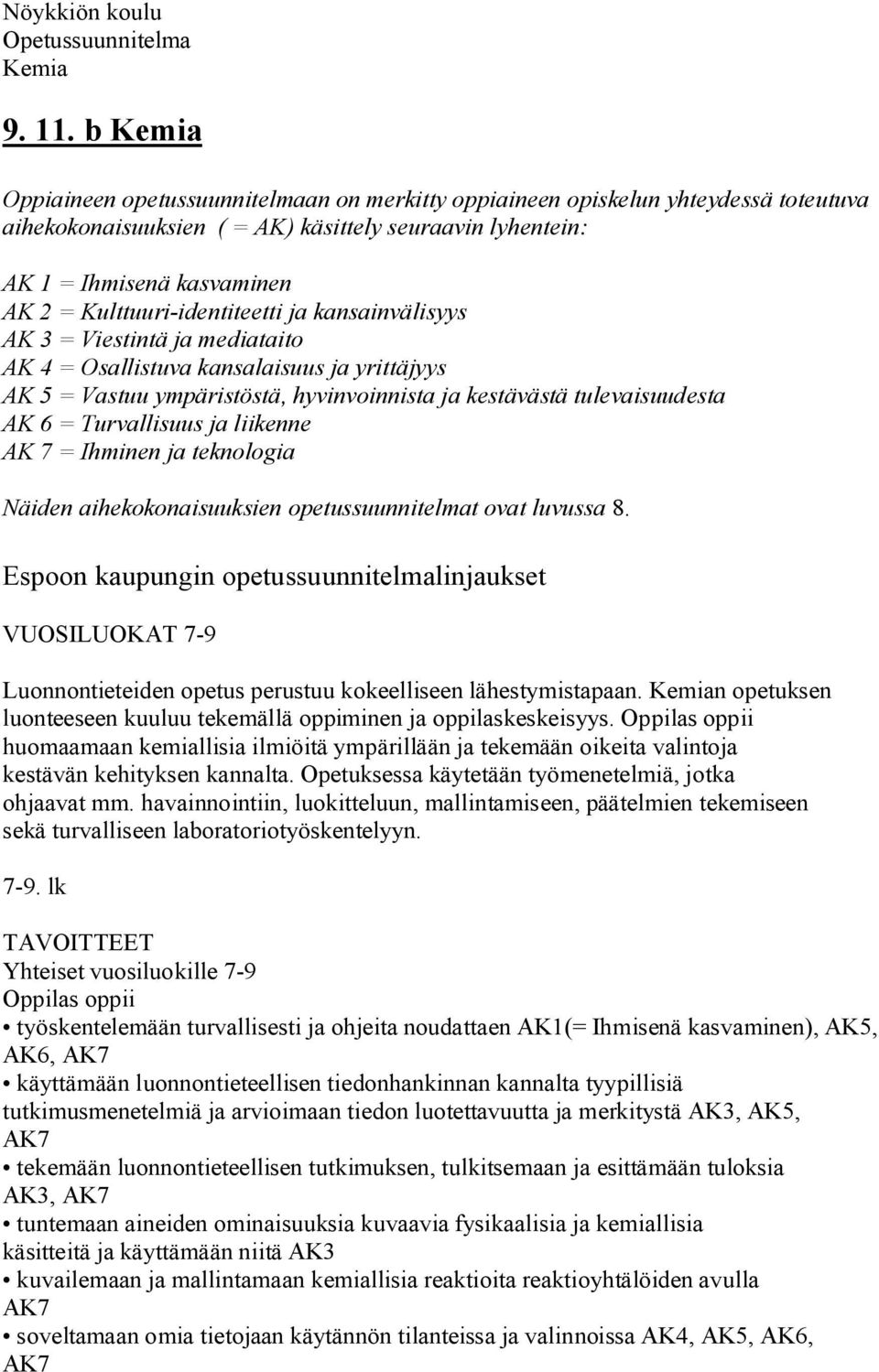 Kulttuuri-identiteetti ja kansainvälisyys AK 3 = Viestintä ja mediataito AK 4 = Osallistuva kansalaisuus ja yrittäjyys AK 5 = Vastuu ympäristöstä, hyvinvoinnista ja kestävästä tulevaisuudesta AK 6 =