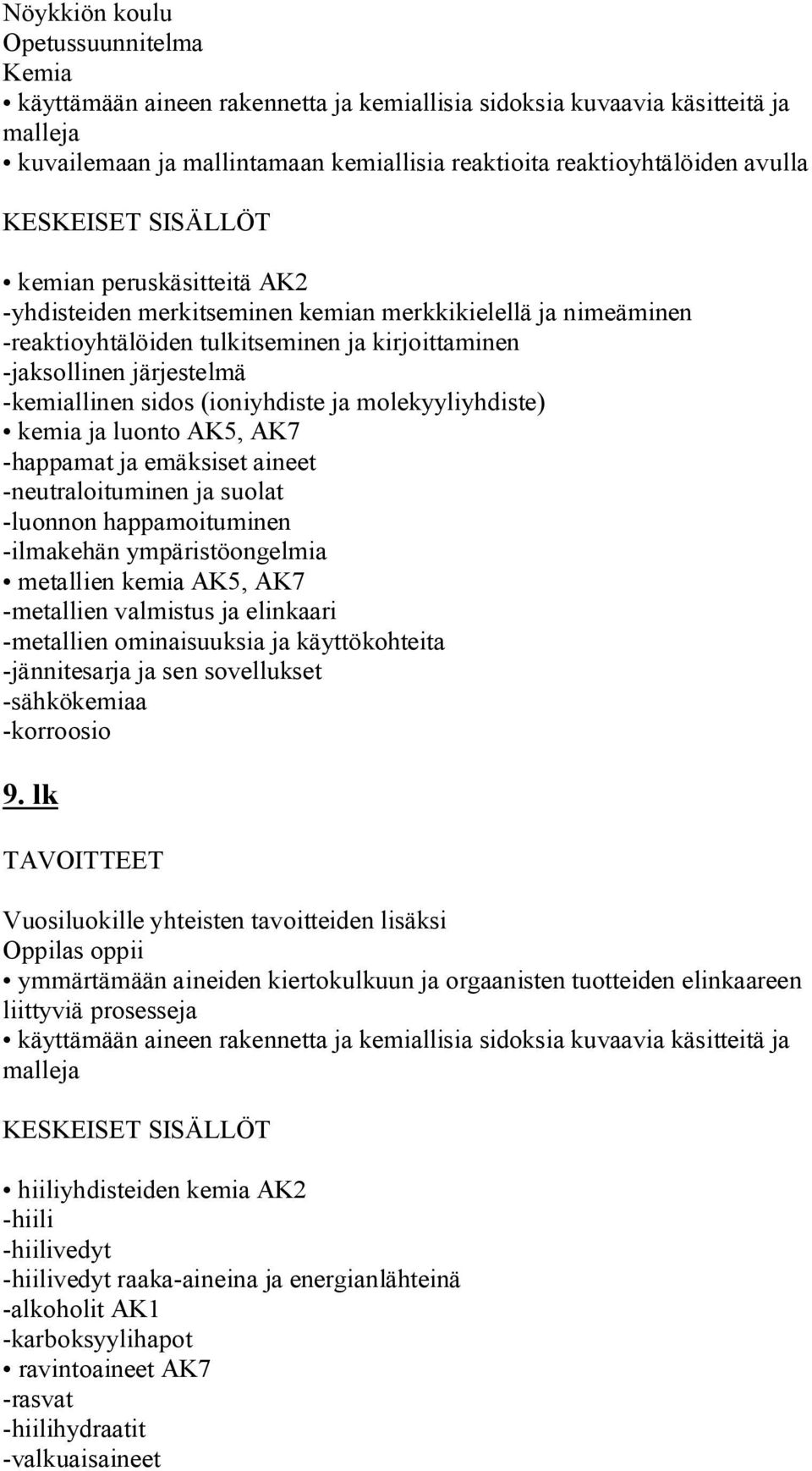 AK7 -happamat ja emäksiset aineet -neutraloituminen ja suolat -luonnon happamoituminen -ilmakehän ympäristöongelmia metallien kemia AK5, AK7 -metallien valmistus ja elinkaari -metallien ominaisuuksia
