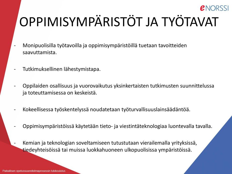 - Oppilaiden osallisuus ja vuorovaikutus yksinkertaisten tutkimusten suunnittelussa ja toteuttamisessa on keskeistä.