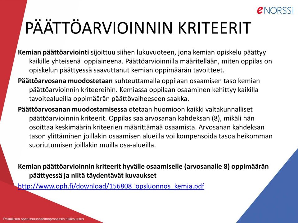 Päättöarvosana muodostetaan suhteuttamalla oppilaan osaamisen taso kemian päättöarvioinnin kriteereihin.