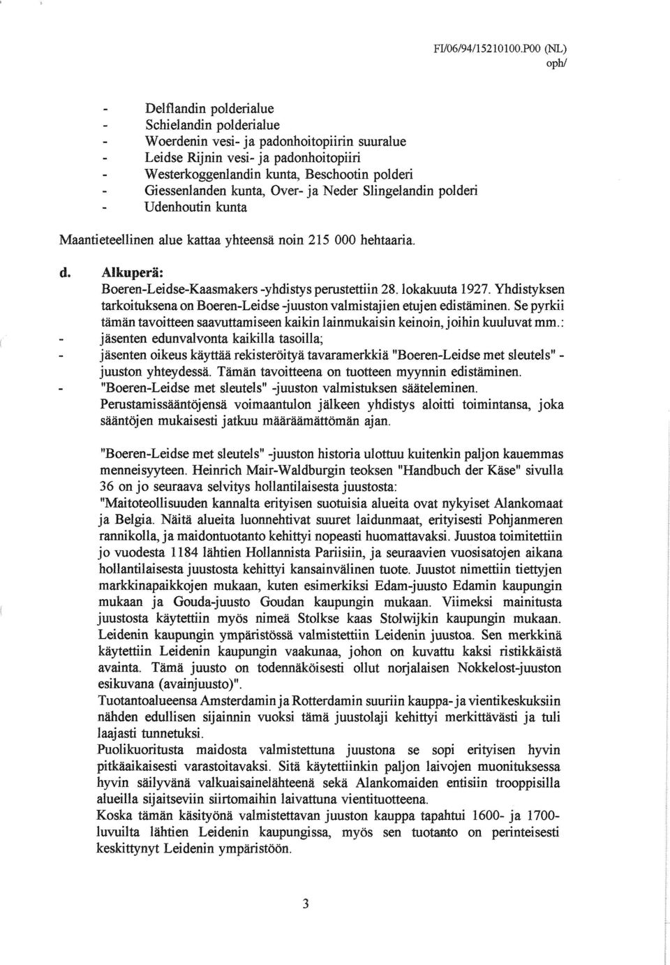 Yhdistyksen tarkoituksena on Boeren-Leidse -juuston valmistajien etujen edistäminen. Se pyrkii tämän tavoitteen saavuttamiseen kaikin lainmukaisin keinoin, joihin kuuluvat mm.