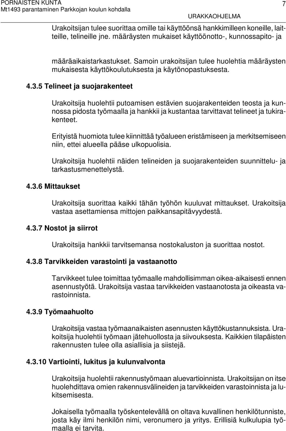 5 Telineet ja suojarakenteet Urakoitsija huolehtii putoamisen estävien suojarakenteiden teosta ja kunnossa pidosta työmaalla ja hankkii ja kustantaa tarvittavat telineet ja tukirakenteet.