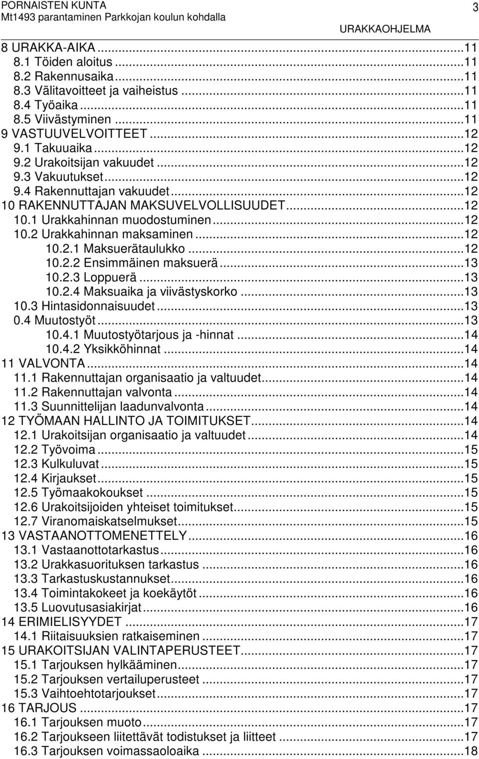 .. 12 10.2.1 Maksuerätaulukko... 12 10.2.2 Ensimmäinen maksuerä... 13 10.2.3 Loppuerä... 13 10.2.4 Maksuaika ja viivästyskorko... 13 10.3 Hintasidonnaisuudet... 13 0.4 Muutostyöt... 13 10.4.1 Muutostyötarjous ja -hinnat.