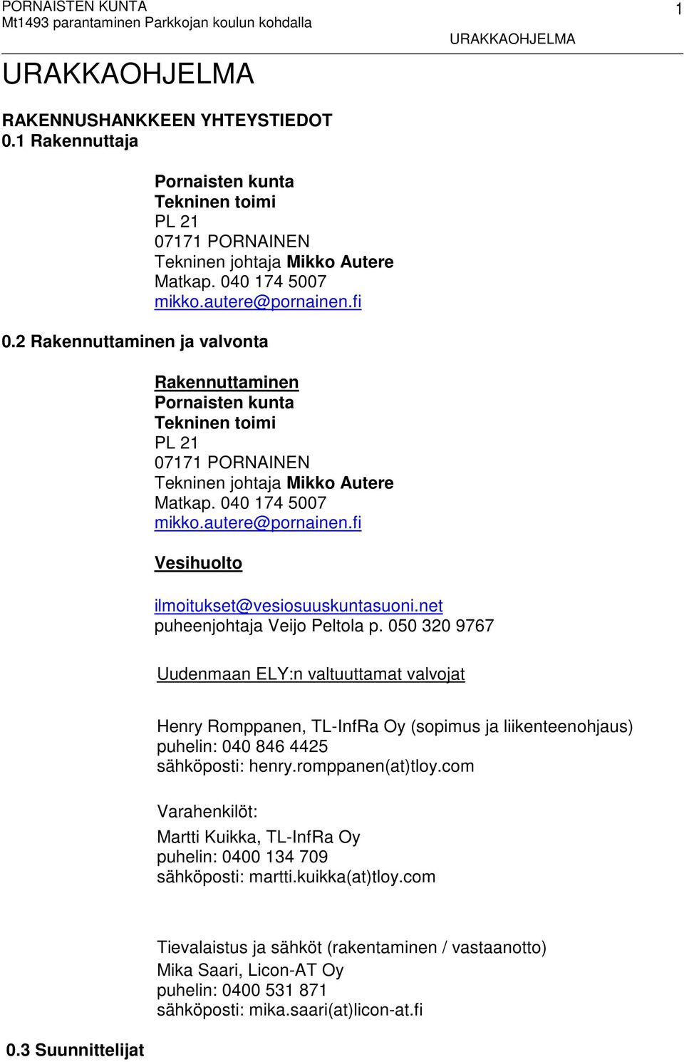 net puheenjohtaja Veijo Peltola p. 050 320 9767 Uudenmaan ELY:n valtuuttamat valvojat Henry Romppanen, TL-InfRa Oy (sopimus ja liikenteenohjaus) puhelin: 040 846 4425 sähköposti: henry.