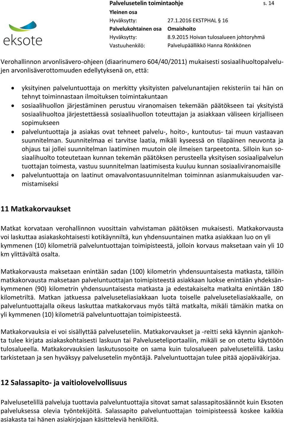 merkitty yksityisten palvelunantajien rekisteriin tai hän on tehnyt toiminnastaan ilmoituksen toimintakuntaan sosiaalihuollon järjestäminen perustuu viranomaisen tekemään päätökseen tai yksityistä