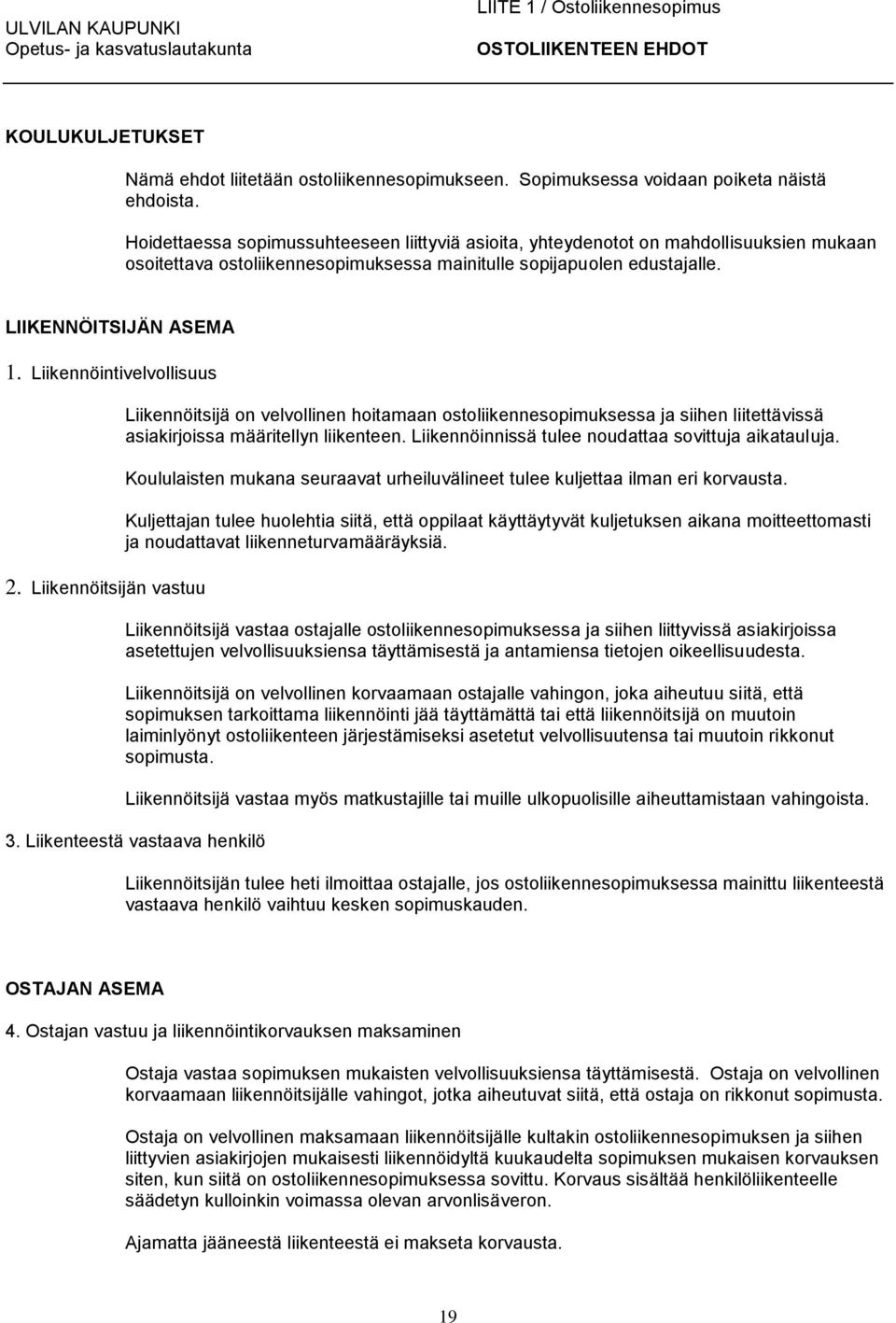 Hoidettaessa sopimussuhteeseen liittyviä asioita, yhteydenotot on mahdollisuuksien mukaan osoitettava ostoliikennesopimuksessa mainitulle sopijapuolen edustajalle. LIIKENNÖITSIJÄN ASEMA 1.