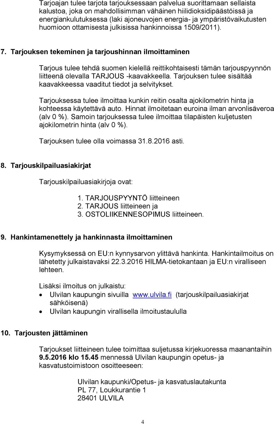 Tarjouksen tekeminen ja tarjoushinnan ilmoittaminen Tarjous tulee tehdä suomen kielellä reittikohtaisesti tämän tarjouspyynnön liitteenä olevalla TARJOUS -kaavakkeella.