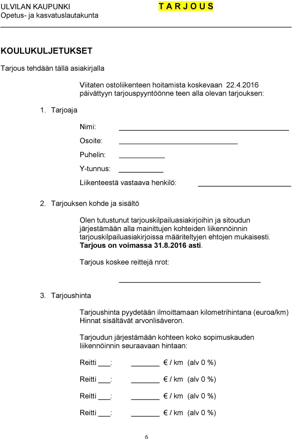 Tarjoushinta Olen tutustunut tarjouskilpailuasiakirjoihin ja sitoudun järjestämään alla mainittujen kohteiden liikennöinnin tarjouskilpailuasiakirjoissa määriteltyjen ehtojen mukaisesti.