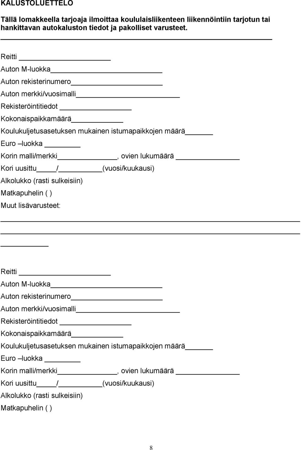 malli/merkki, ovien lukumäärä Kori uusittu / (vuosi/kuukausi) Alkolukko (rasti sulkeisiin) Matkapuhelin ( ) Muut lisävarusteet:  malli/merkki, ovien lukumäärä Kori uusittu /